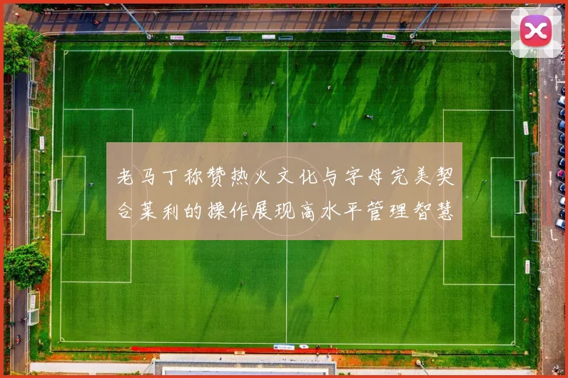 老马丁称赞热火文化与字母完美契合莱利的操作展现高水平管理智慧